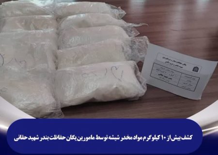 کشف بیش از ۱۰ کیلوگرم مواد مخدر شیشه توسط مامورین یگان حفاظت بندر شهید حقانی